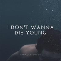 I Don T Wanna Die Young Created By Finally Sober Popular Songs On Tiktok