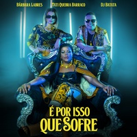 É Por Isso Que Sofre DJ Batata & Tati Quebra Barraco & Bárbara Labres