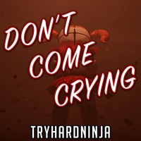 TryHardNinja - Don't Come Crying