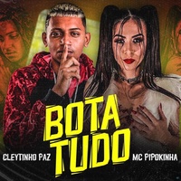 Bota Tudo (feat. MC Pipokinha) (feat. MC Pipokinha) criada por