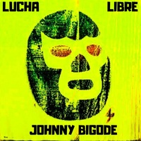 Johnny Bigode - Lucha Libre