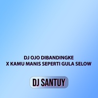 dj santuy dj ojo dibandingke x kamu manis seperti gula