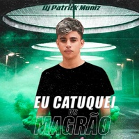 Eu Catuquei Vs Magrão (feat. DJ GBS) DJ Patrick Muniz & MC Zaquin & M…