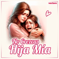 No Crezcas Hija Mia