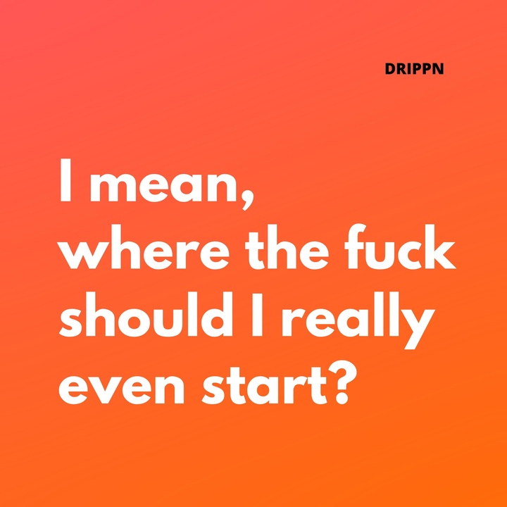 I Mean Where Tf Should I Even Start Drake