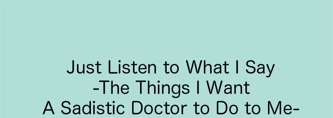 Just Listen to What I Say - The Things I Want A Sadistic Doctor to Do to Me - episode 14 - 80