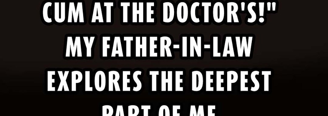 I Shouldn't Cum At The Doctor's! My Father-In-Law Explores The Deepest Part Of Me - episode 6 - 42