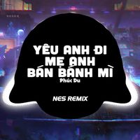 yêu anh đi mẹ anh bán bánh mì (AM remix)