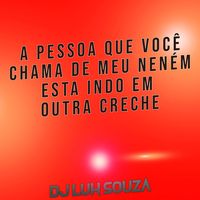 A Pessoa que vocÊ chama de Meu Neném Esta Indo em Outra Creche