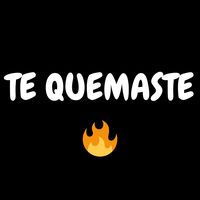 Te Quemaste