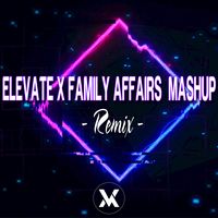 ELEVATE X FAMILY AFFAIRS  MASHUP - REMIX