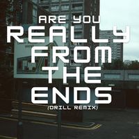 Are You Really from the Ends - Drill Remix