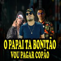 O Papai Ta Bonitão, Vou Pagar Copão
