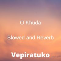 O Khuda (Slowed And Reverb) - Slowed