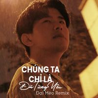 Chúng Ta Chỉ Là Đã Từng Yêu (DJ Đại Mèo Remix)