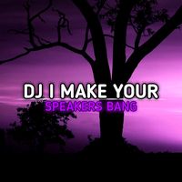 DJ I MAKE YOUR SPEAKERS BANG