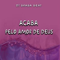 Acaba Pelo Amor de Deus
