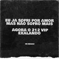 EU JA SOFRI POR AMOR MAS NÃO SOFRO MAIS, AGORA O 212 VIP EXALA