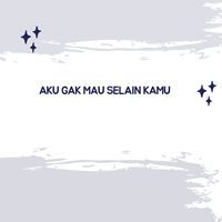 AKU GAK MAU SELAIN KAMU