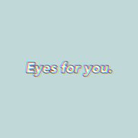 Eyes for you.