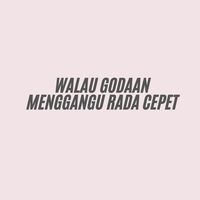 WALAU GODAAN MENGGANGU RADA CEPET