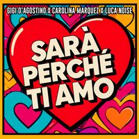 SARÀ PERCHÉ TI AMO (GIGI DAG & Luca Noise Amore Mix)