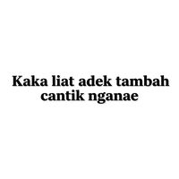 Kaka liat adek tambah cantik nganae