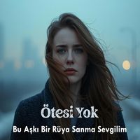 Ötesi Yok - Bu Aşkı Bir Rüya Sanma Sevgilim