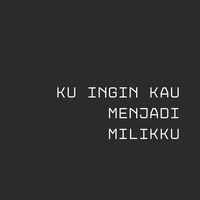 KU INGIN KAU MENJADI MILIKKU