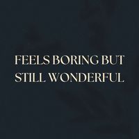 FEELS BORING BUT STILL WONDERFUL