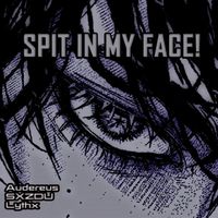 SPIT IN MY FACE!