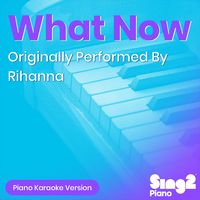 What Now (Originally Performed By Rihanna) - Piano Karaoke Version