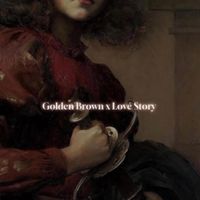 Golden Brown x Love Story